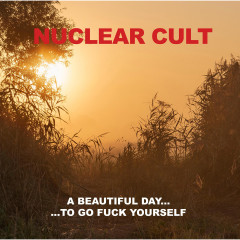 Nuclear Cult - A Beautiful Day... to Go Fuck Yourself, CD